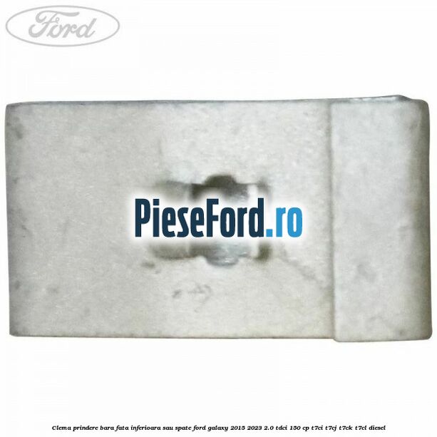 Clema prindere bara fata inferioara sau spate Ford Galaxy 2015-2023 2.0 TDCi 150 cp T7CI, T7CJ, T7CK, T7CL diesel