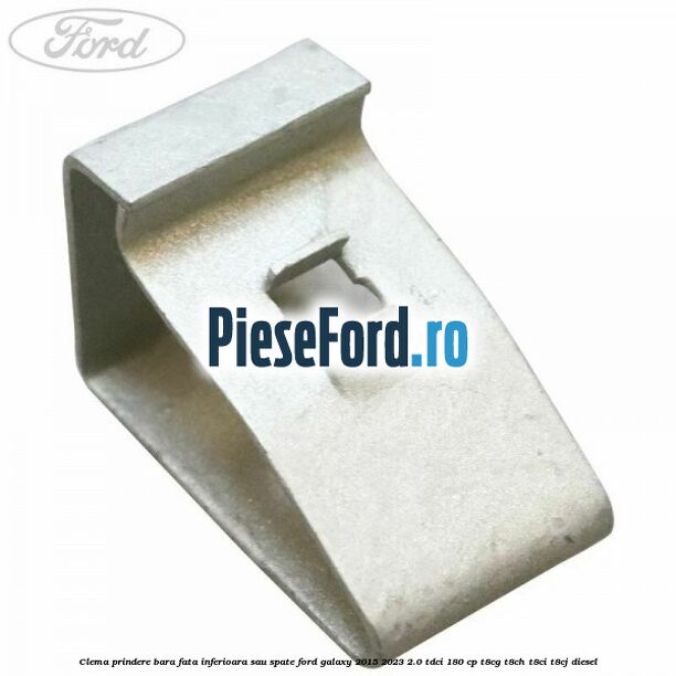 Clema prindere bara fata inferioara sau spate Ford Galaxy 2015-2023 2.0 TDCi 180 cp T8CG, T8CH, T8CI, T8CJ diesel