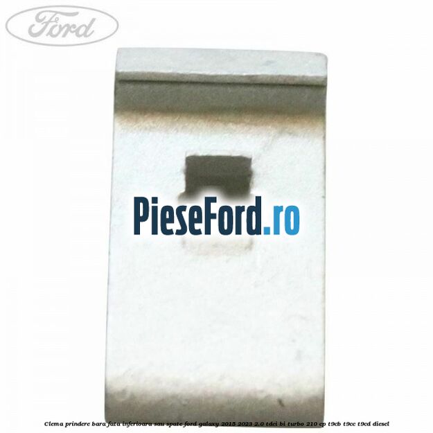 Clema prindere bara fata inferioara sau spate Ford Galaxy 2015-2023 2.0 TDCi BI-Turbo 210 cp T9CB, T9CC, T9CD diesel