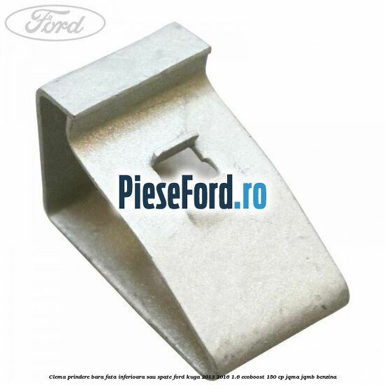Clema prindere bara fata inferioara sau spate Ford Kuga 2013-2016 1.6 EcoBoost 150 cp JQMA, JQMB benzina