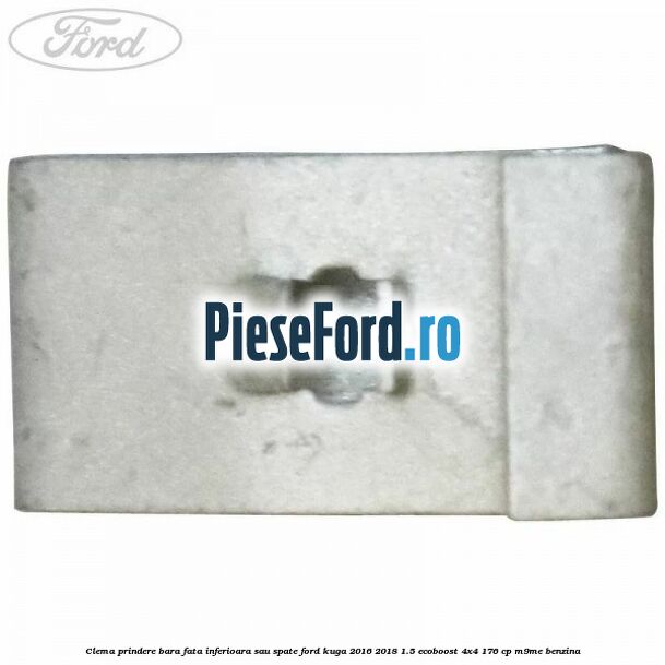 Clema prindere bara fata inferioara sau spate Ford Kuga 2016-2018 1.5 EcoBoost 4x4 176 cp M9ME benzina