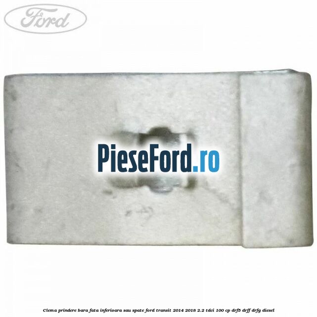 Clema prindere bara fata inferioara sau spate Ford Transit 2014-2018 2.2 TDCi 100 cp DRF5, DRFF, DRFG diesel
