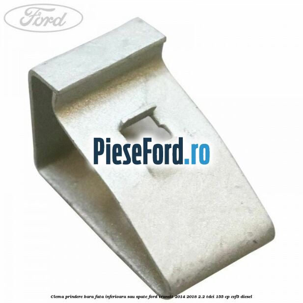 Clema prindere bara fata inferioara sau spate Ford Transit 2014-2018 2.2 TDCi 155 cp