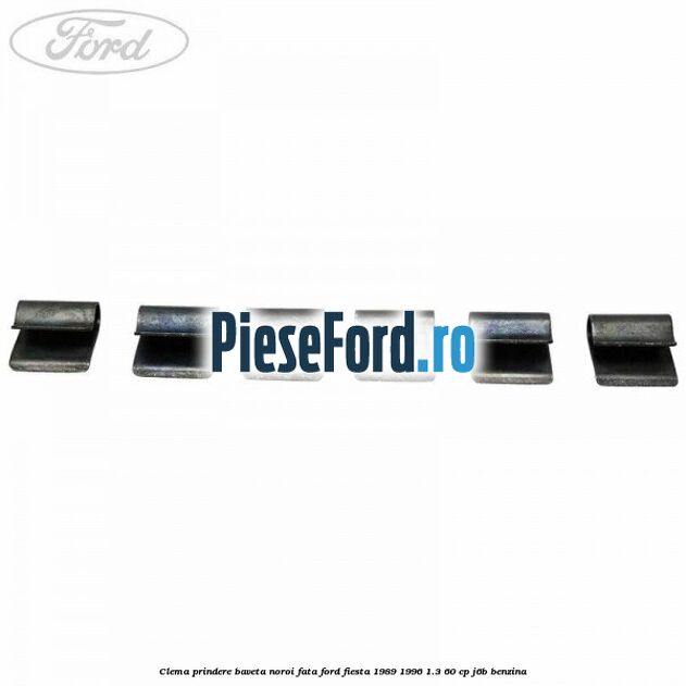 Clema prindere baveta noroi fata Ford Fiesta 1989-1996 1.3 60 cp Clema prindere baveta noroi fata Ford Fiesta 1989-1996 1.3 60 cp J6B benzina