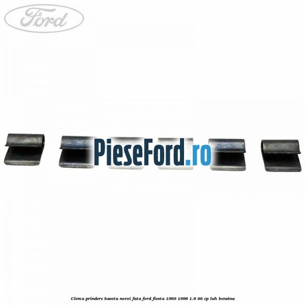 Clema prindere baveta noroi fata Ford Fiesta 1989-1996 1.6 88 cp LUH benzina