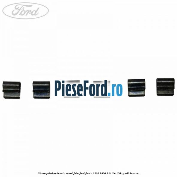 Clema prindere baveta noroi fata Ford Fiesta 1989-1996 1.8 16V 105 cp RDB benzina