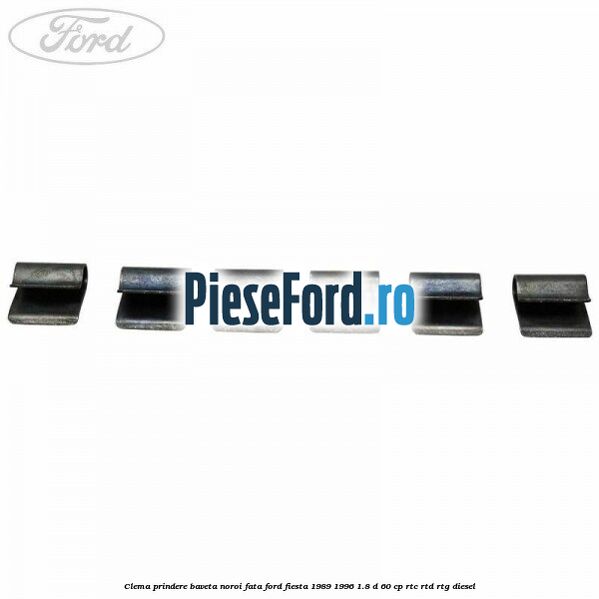 Clema prindere baveta noroi fata Ford Fiesta 1989-1996 1.8 D 60 cp RTC, RTD, RTG diesel