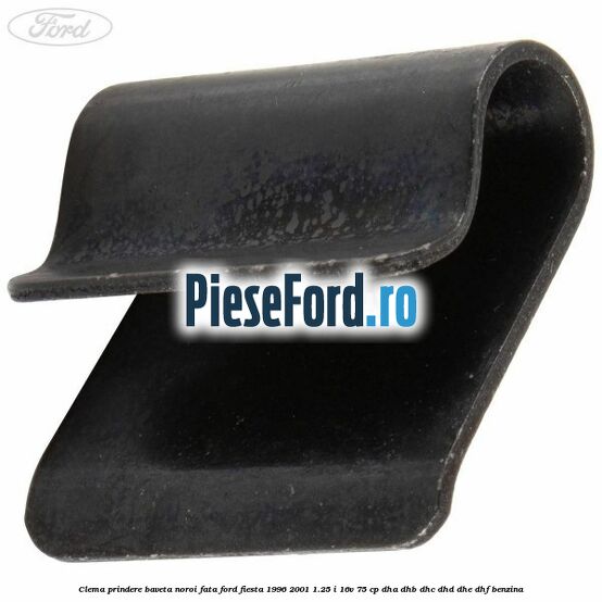 Clema prindere baveta noroi fata Ford Fiesta 1996-2001 1.25 i 16V 75 cp DHA, DHB, DHC, DHD, DHE, DHF benzina