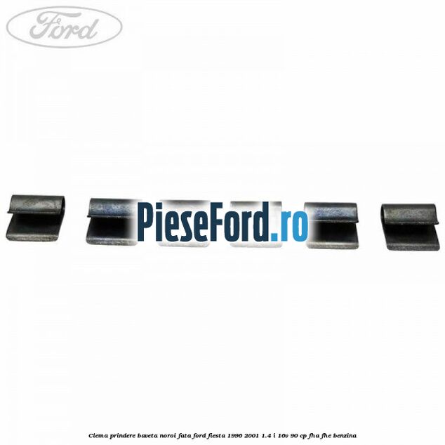 Clema prindere baveta noroi fata Ford Fiesta 1996-2001 1.4 i 16V 90 cp Clema prindere baveta noroi fata Ford Fiesta 1996-2001 1.4 i 16V 90 cp FHA, FHE benzina