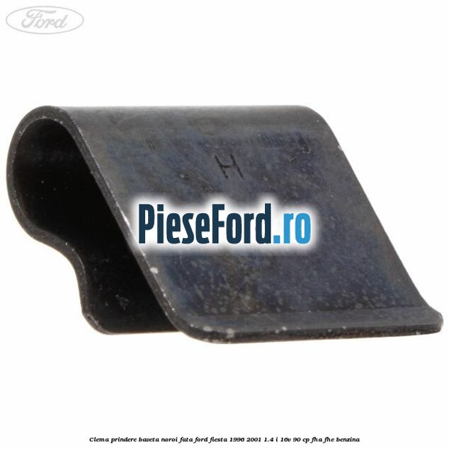 Clema prindere baveta noroi fata Ford Fiesta 1996-2001 1.4 i 16V 90 cp Clema prindere baveta noroi fata Ford Fiesta 1996-2001 1.4 i 16V 90 cp FHA, FHE benzina