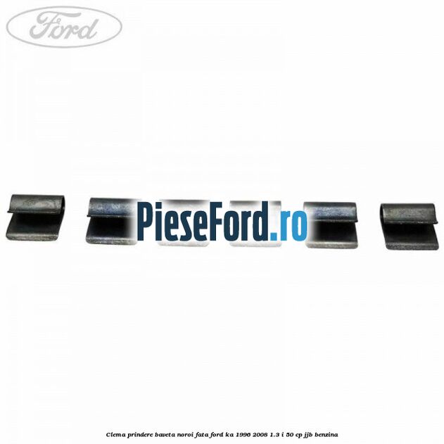 Clema prindere baveta noroi fata Ford Ka 1996-2008 1.3 i 50 cp JJB benzina