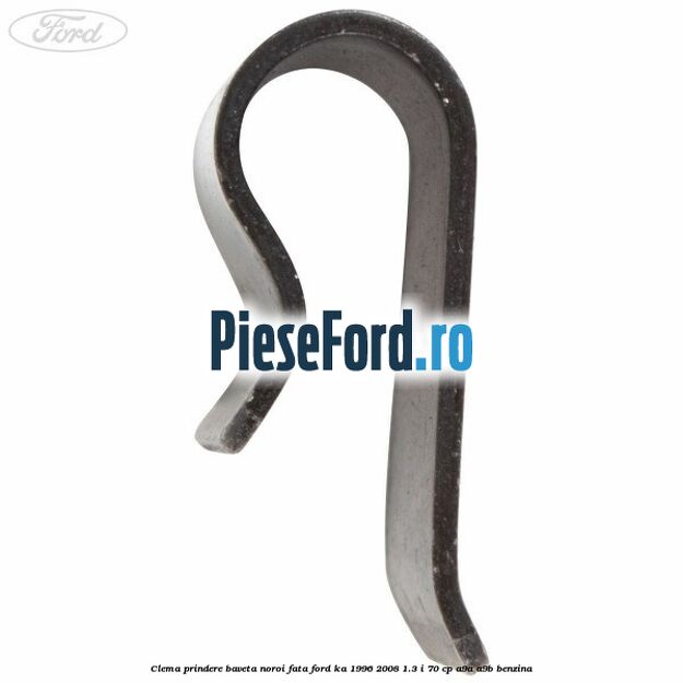 Clema prindere baveta noroi fata Ford Ka 1996-2008 1.3 i 70 cp A9A, A9B benzina