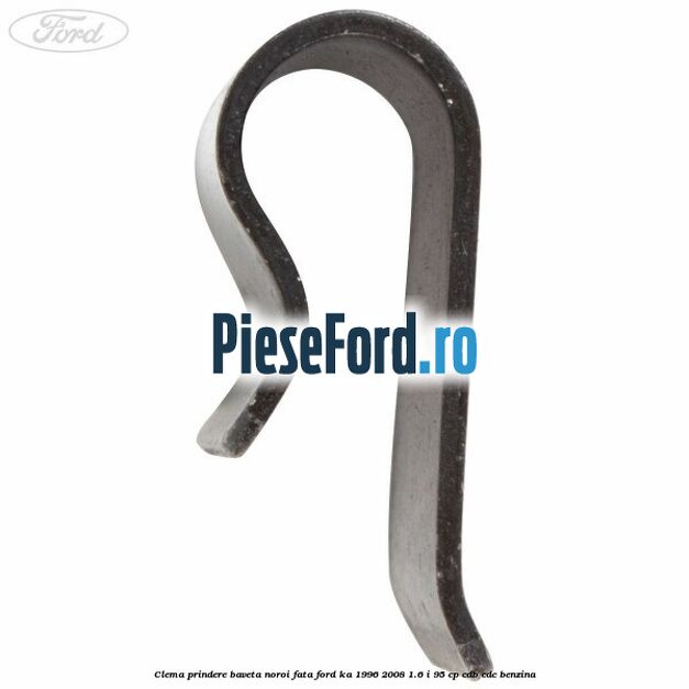 Clema prindere baveta noroi fata Ford Ka 1996-2008 1.6 i 95 cp CDB, CDC benzina