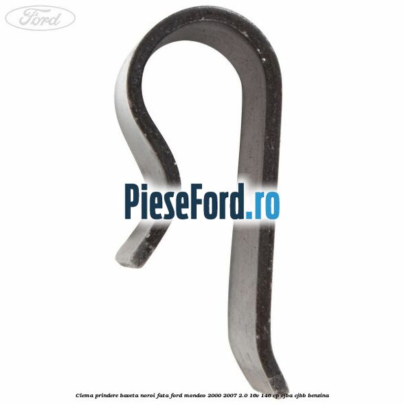 Clema prindere baveta noroi fata Ford Mondeo 2000-2007 2.0 16V 146 cp CJBA, CJBB benzina