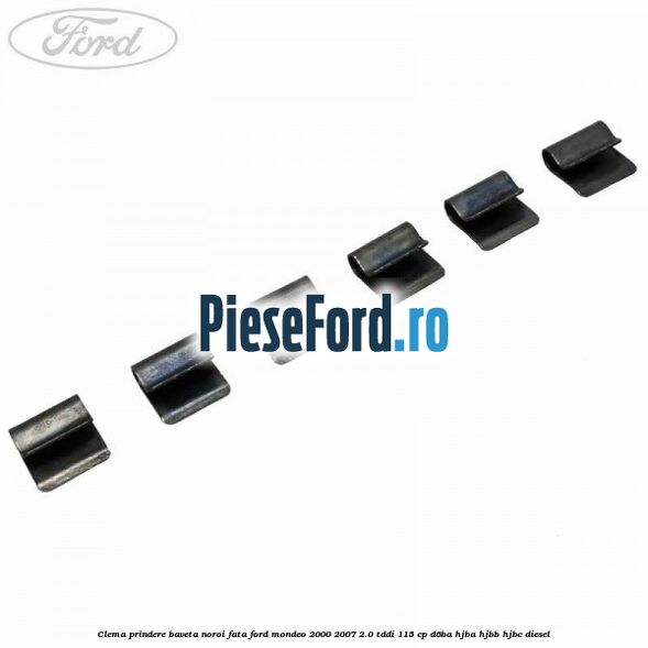 Clema prindere baveta noroi fata Ford Mondeo 2000-2007 2.0 TDDI 115 cp D6BA, HJBA, HJBB, HJBC diesel