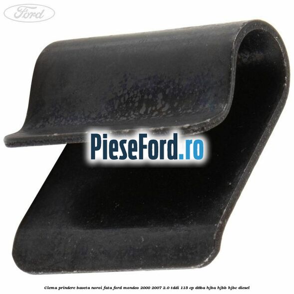 Clema prindere baveta noroi fata Ford Mondeo 2000-2007 2.0 TDDI 115 cp D6BA, HJBA, HJBB, HJBC diesel