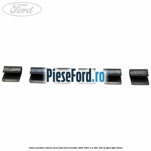 Clema prindere baveta noroi fata Ford Mondeo 2000-2007 2.2 TDCi 155 cp QJBA, QJBB diesel