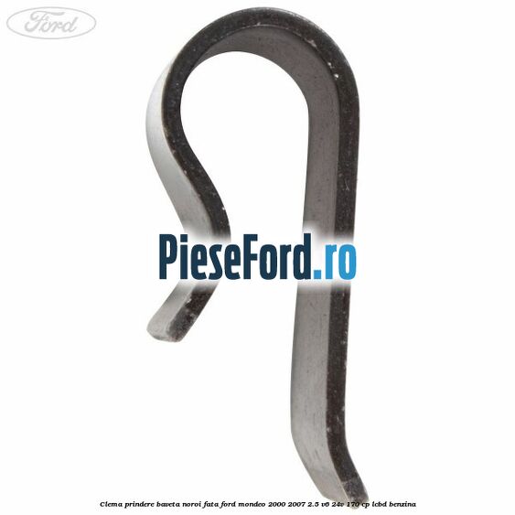 Clema prindere baveta noroi fata Ford Mondeo 2000-2007 2.5 V6 24V 170 cp Clema prindere baveta noroi fata Ford Mondeo 2000-2007 2.5 V6 24V 170 cp LCBD benzina