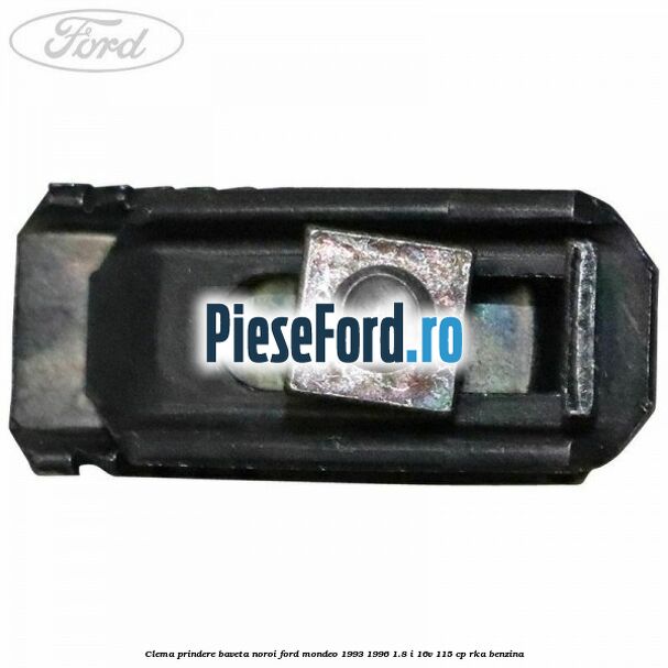 Clema prindere baveta noroi Ford Mondeo 1993-1996 1.8 i 16V 115 cp Clema prindere baveta noroi Ford Mondeo 1993-1996 1.8 i 16V 115 cp RKA benzina