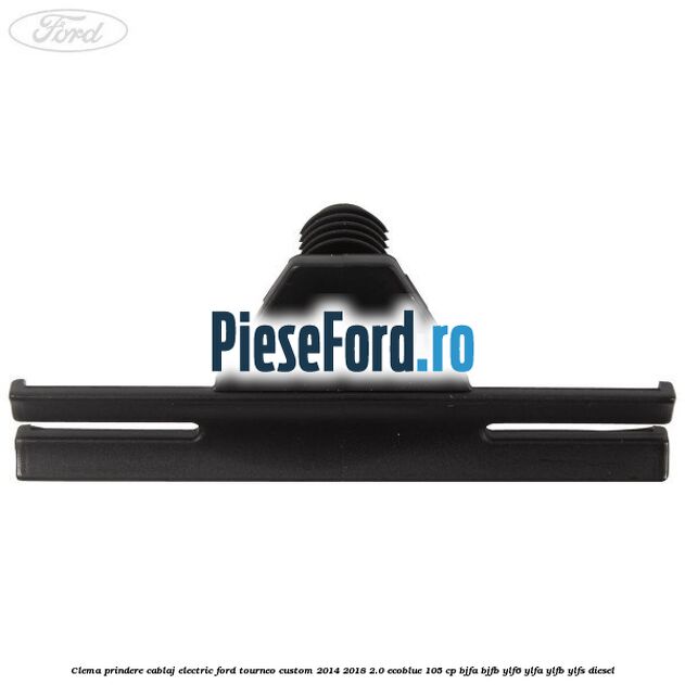 Clema prindere cablaj electric Ford Tourneo Custom 2014-2018 2.0 EcoBlue 105 cp Clema prindere cablaj electric Ford Tourneo Custom 2014-2018 2.0 EcoBlue 105 cp BJFA, BJFB, YLF6, YLFA, YLFB, YLFS diesel