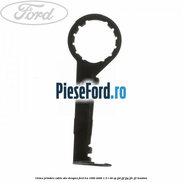 Clema prindere cablu ABS dreapta Ford Ka 1996-2008 1.3 i 49 cp JJD, JJF, JJG, JJH, JJL benzina