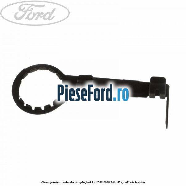 Clema prindere cablu ABS dreapta Ford Ka 1996-2008 1.6 i 95 cp Clema prindere cablu ABS dreapta Ford Ka 1996-2008 1.6 i 95 cp CDB, CDC benzina