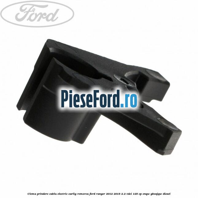 Clema prindere cablu electric carlig remorca Ford Ranger 2012-2015 2.2 TDCi 125 cp Clema prindere cablu electric carlig remorca Ford Ranger 2012-2015 2.2 TDCi 125 cp ENQW, GBVAJQW diesel