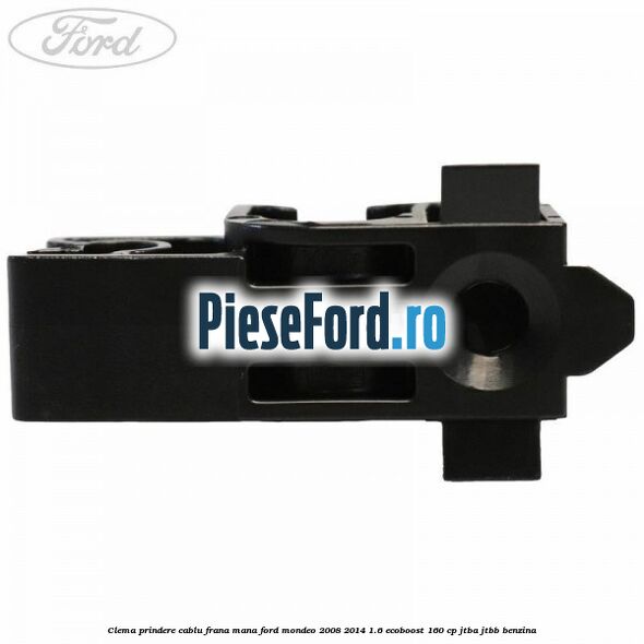 Clema prindere cablu frana mana Ford Mondeo 2008-2014 1.6 EcoBoost 160 cp JTBA, JTBB benzina