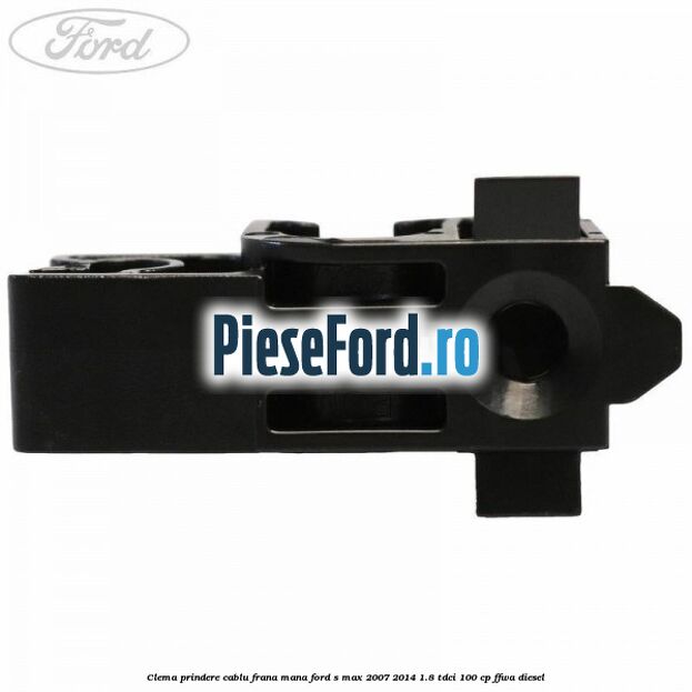 Clema prindere cablu frana mana Ford S-Max 2007-2014 1.8 TDCi 100 cp FFWA diesel