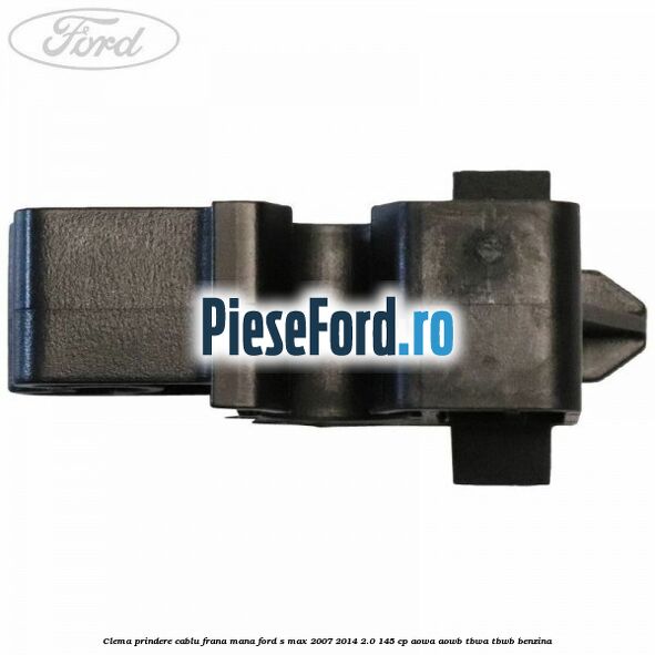 Clema prindere cablu frana mana Ford S-Max 2007-2014 2.0 145 cp AOWA, AOWB, TBWA, TBWB benzina