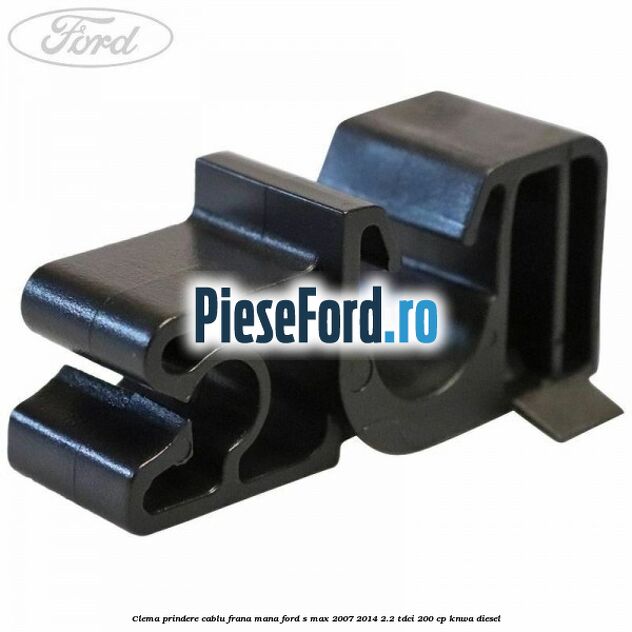 Clema prindere cablu frana mana Ford S-Max 2007-2014 2.2 TDCi 200 cp KNWA diesel
