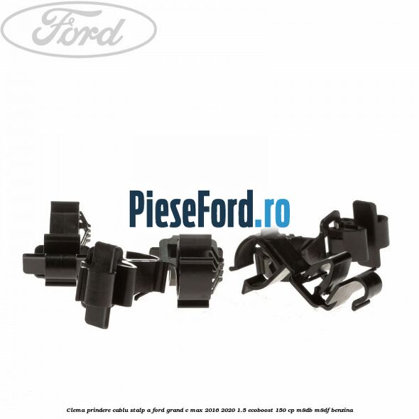 Clema prindere cablu stalp A Ford Grand C-Max 2016-2020 1.5 EcoBoost 150 cp M8DB, M8DF benzina