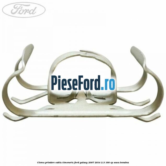 Clema prindere cablu timonerie Ford Galaxy 2007-2014 2.3 160 cp Clema prindere cablu timonerie Ford Galaxy 2007-2014 2.3 160 cp SEWA benzina