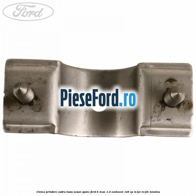 Clema prindere cadru baza scaun spate Ford B-Max 1.0 EcoBoost 125 cp M1JE, M1JH benzina