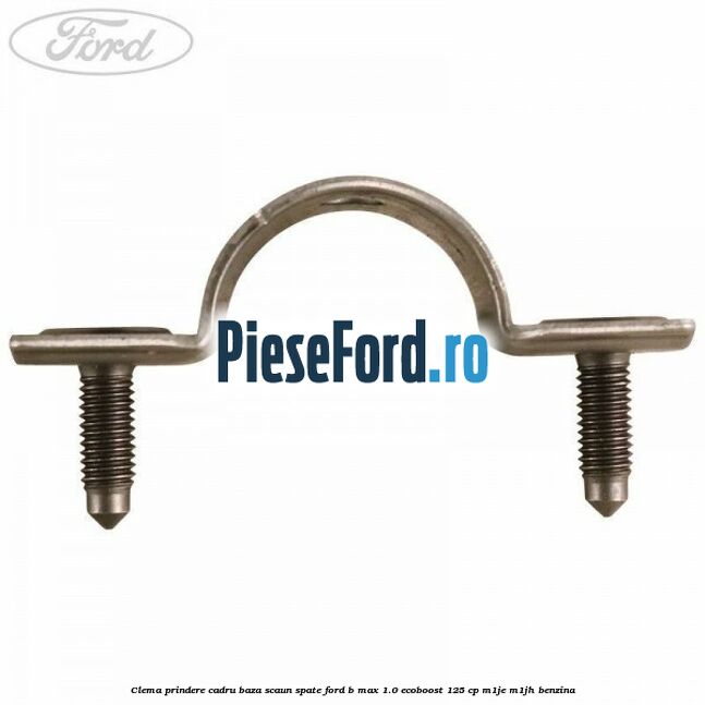 Clema prindere cadru baza scaun spate Ford B-Max 1.0 EcoBoost 125 cp M1JE, M1JH benzina