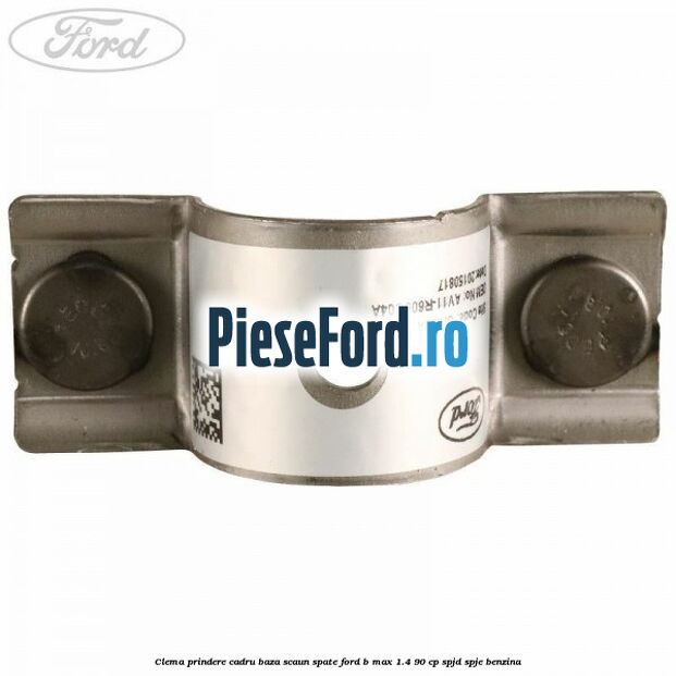 Clema prindere cadru baza scaun spate Ford B-Max 1.4 90 cp SPJD, SPJE benzina