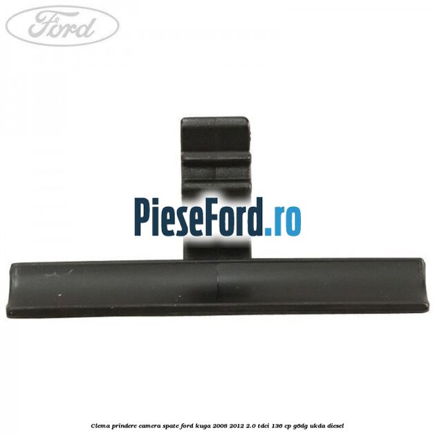 Clema prindere camera spate Ford Kuga 2008-2012 2.0 TDCi 136 cp G6DG, UKDA diesel