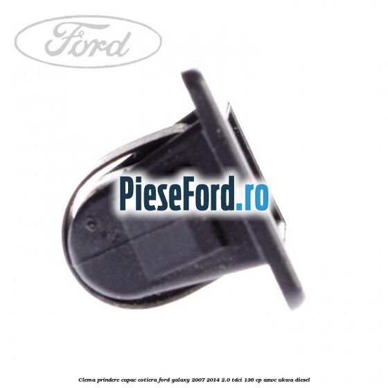 Clema prindere capac cotiera Ford Galaxy 2007-2014 2.0 TDCi 136 cp Clema prindere capac cotiera Ford Galaxy 2007-2014 2.0 TDCi 136 cp AZWC, UKWA diesel