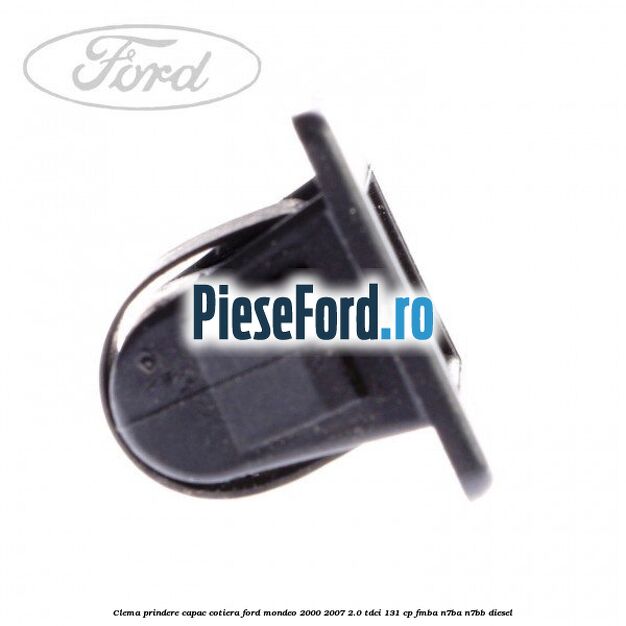 Clema prindere capac cotiera Ford Mondeo 2000-2007 2.0 TDCi 131 cp FMBA, N7BA, N7BB diesel