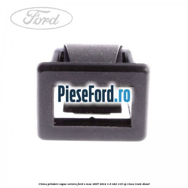 Clema prindere capac cotiera Ford S-Max 2007-2014 1.6 TDCi 115 cp T1WA, T1WB diesel