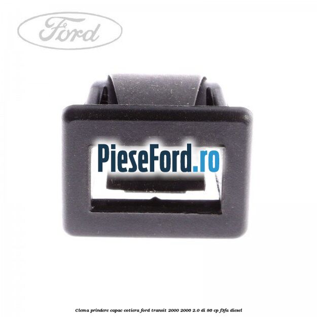Clema prindere capac cotiera Ford Transit 2000-2006 2.0 DI 86 cp F3FA diesel
