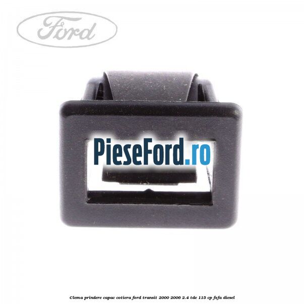 Clema prindere capac cotiera Ford Transit 2000-2006 2.4 TDE 115 cp FXFA diesel