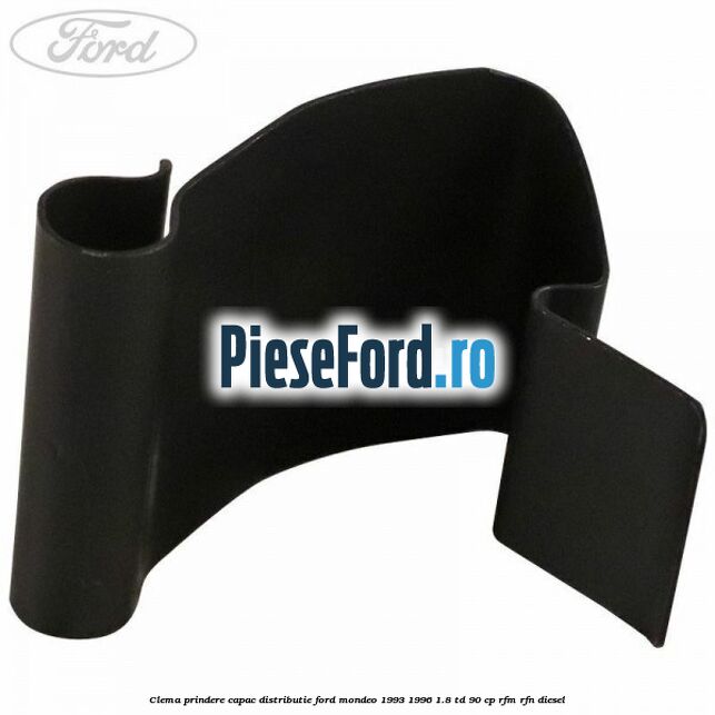Clema prindere capac distributie Ford Mondeo 1993-1996 1.8 TD 90 cp RFM, RFN diesel