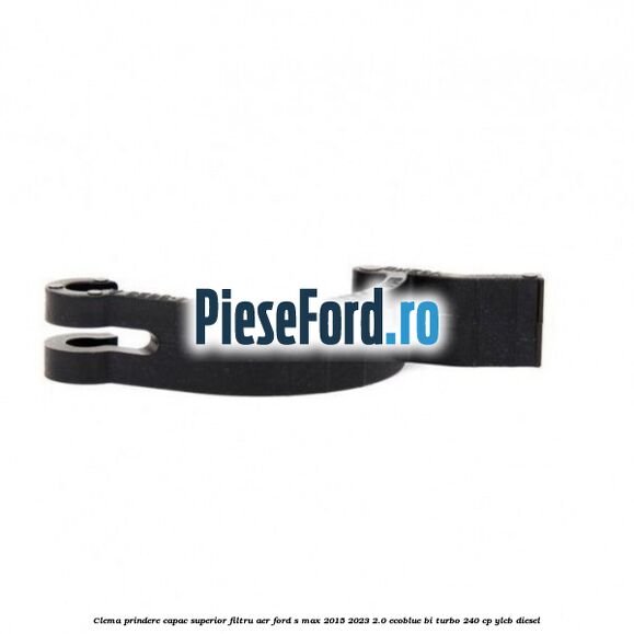 Clema prindere capac superior filtru aer Ford S-Max 2015-2023 2.0 EcoBlue Bi-Turbo 240 cp YLCB diesel