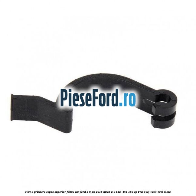 Clema prindere capac superior filtru aer Ford S-Max 2015-2023 2.0 TDCi 4x4 150 cp Clema prindere capac superior filtru aer Ford S-Max 2015-2023 2.0 TDCi 4x4 150 cp T7CI, T7CJ, T7CK, T7CL diesel