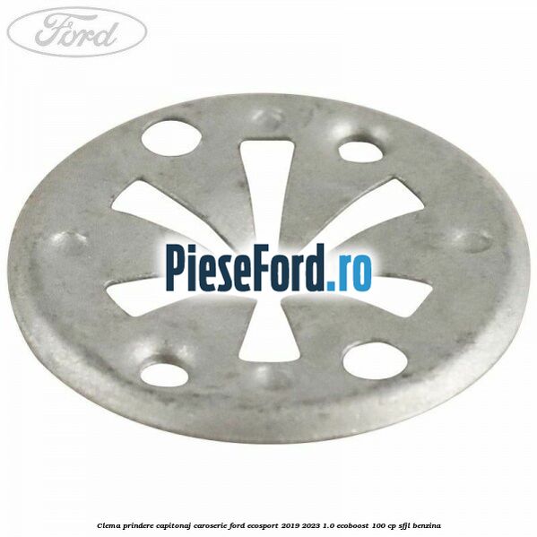 Clema prindere capitonaj caroserie Ford EcoSport 2019-2023 1.0 EcoBoost 100 cp Clema prindere capitonaj caroserie Ford EcoSport 2019-2023 1.0 EcoBoost 100 cp SFJL benzina