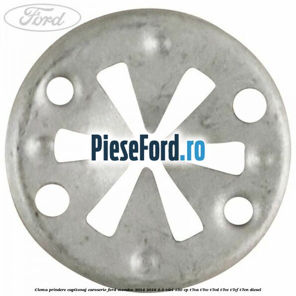 Clema prindere capitonaj caroserie Ford Mondeo 2014-2018 2.0 TDCi 150 cp T7CA, T7CC, T7CD, T7CE, T7CF, T7CN diesel
