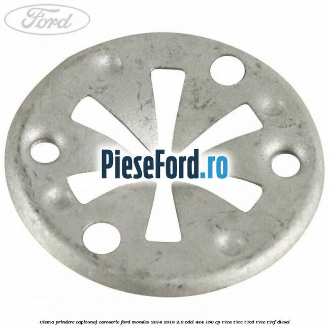 Clema prindere capitonaj caroserie Ford Mondeo 2014-2018 2.0 TDCi 4x4 150 cp Clema prindere capitonaj caroserie Ford Mondeo 2014-2018 2.0 TDCi 4x4 150 cp T7CA, T7CC, T7CD, T7CE, T7CF diesel