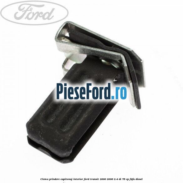 Clema prindere capitonaj interior Ford Transit 2000-2006 2.4 DI 75 cp F4FA diesel
