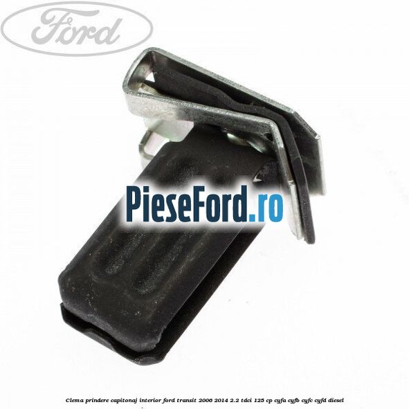 Clema prindere capitonaj interior Ford Transit 2006-2014 2.2 TDCi 125 cp CYFA, CYFB, CYFC, CYFD diesel